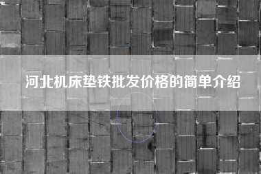 河北江苏机床垫铁批发价格的简单介绍 河北江苏机床垫铁批发价格的简单介绍